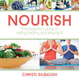 Nourish: The Beginner's Guide to Eating Healthy and Staying Fit - Paperback