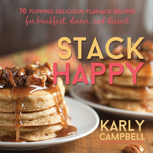 Stack Happy: 70 Flipping Delicious Flapjack Recipes - Hardcover