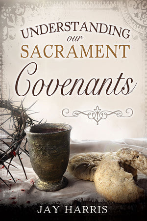 Author Copies - Understanding Our Sacrament Covenants (AUTHOR PAGE)