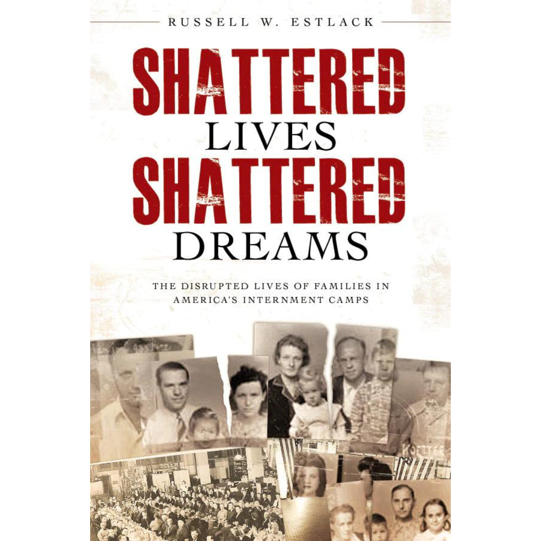 Shattered Lives, Shattered Dreams: The Disrupted Lives of Family in America's Interment Camps - Cedar Fort Publishing & Media
