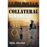 Collateral Kindness: The True Story of an Army Interrogator in Iraq