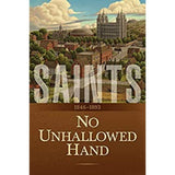 Saints: The Story of the Church of Jesus Christ in the Latter Days: Volume 2: No Unhallowed Hand: 1846–1893