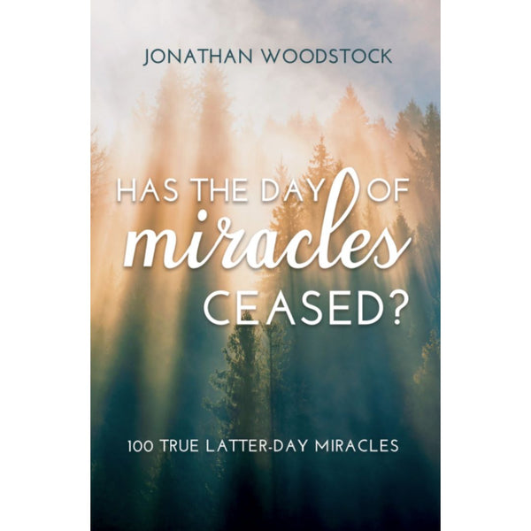 Has The Day of Miracles Ceased? (100 True Latter-day Miracles)