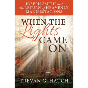 When the Lights Came On: Joseph Smith and the Return of Heavenly Manifestations