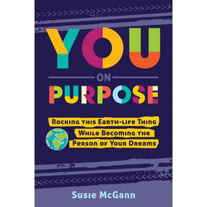 You On Purpose: Rocking this Earth-Life Thing While Becoming the Person of Your Dreams