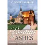Beauty for Ashes : Divorce and the Latter-day Saint Woman