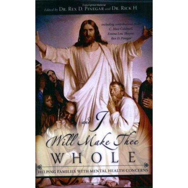 And I Will Make Thee Whole: Helping Families w/ Mental Health Concerns - Cedar Fort Publishing & Media