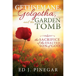 Gethsemane, Golgotha, and the Garden Tomb: The Sacrifice of the Exalted Son of God