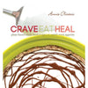 Crave, Eat, Heal: Plant-Based, Whole-Food Recipes to Satisfy Every Craving