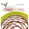 Crave, Eat, Heal: Plant-Based, Whole-Food Recipes to Satisfy Every Craving - Cedar Fort Publishing & Media