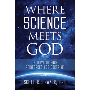 Where Science Meets God: 12 Ways Science Reinforces LDS Doctrine