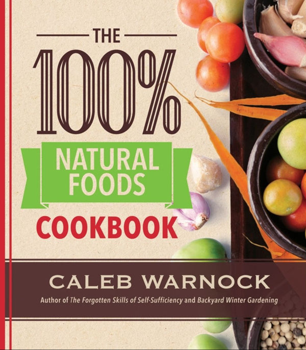 The 100 Percent Natural Foods Cookbook - Cedar Fort Publishing & Media