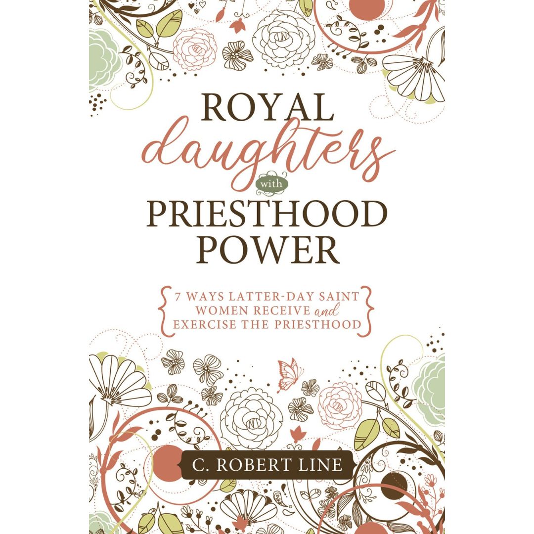 Royal Daughters with Priesthood Power: 7 Ways Latter-day Saint Women Receive and Exercise the Priesthood - Cedar Fort Publishing & Media