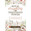 Royal Daughters with Priesthood Power: 7 Ways Latter-day Saint Women Receive and Exercise the Priesthood