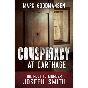 Conspiracy at Carthage: The Plot to Murder Joseph Smith
