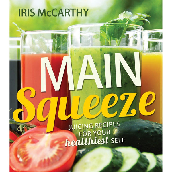 Main Squeeze: Juicing Recipes for Your Healthiest Self - Cedar Fort Publishing & Media