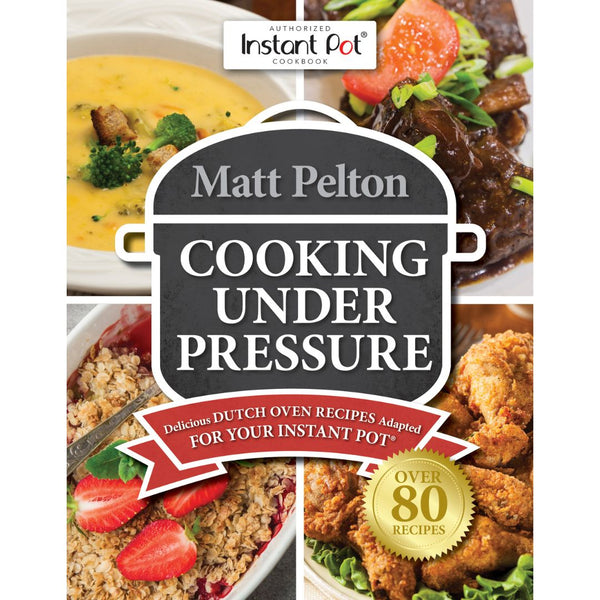 Cooking Under Pressure: Delicious Dutch Oven Recipes Adapted for Your Instant Pot - Cedar Fort Publishing & Media