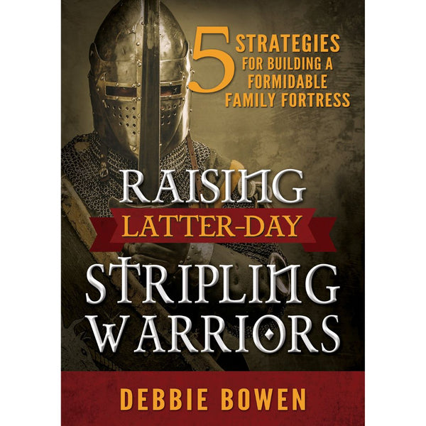 Raising Latter-Day Stripling Warriors: 5 Strategies for Building a Formidable Family Fortress - Cedar Fort Publishing & Media