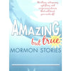 Amazing But True Mormon Stories