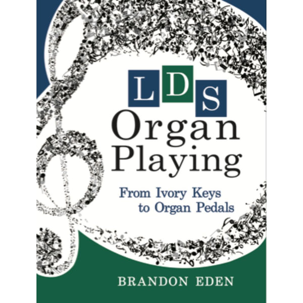 LDS Organ Playing: From Ivory Keys to Organ Pedals - Cedar Fort Publishing & Media