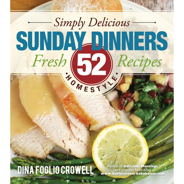 Simply Delicious Sunday Dinners: 52 Fresh Homestyle Recipes - Cedar Fort Publishing & Media