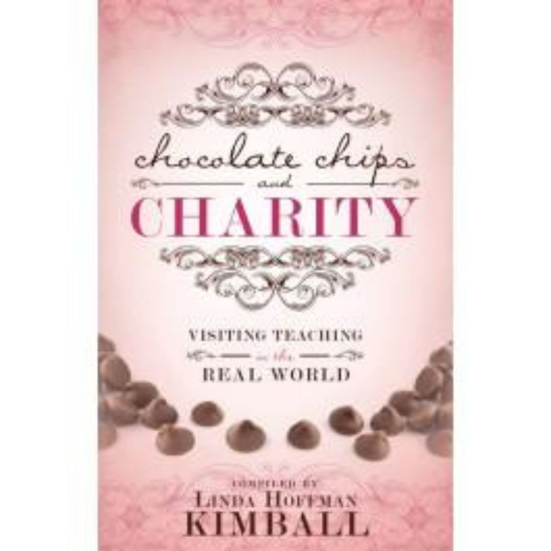 Chocolate Chips and Charity: Visiting Teaching in the Real World - Cedar Fort Publishing & Media