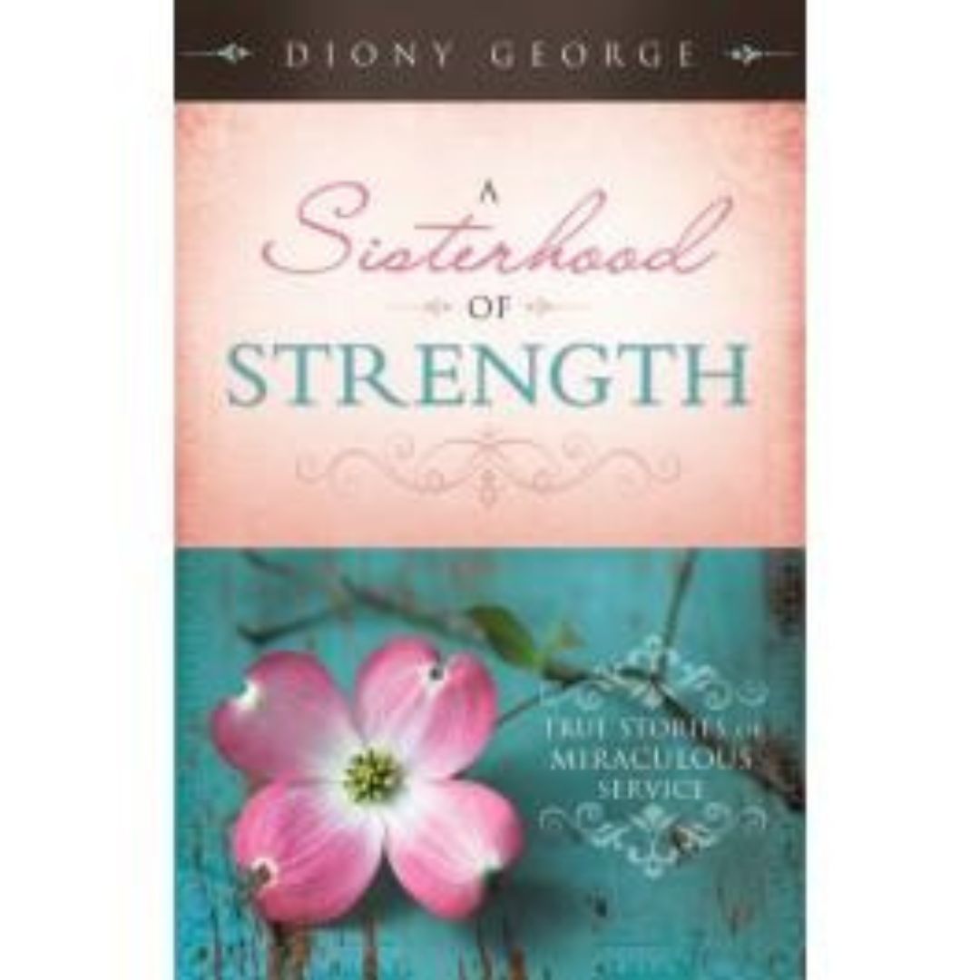 A Sisterhood of Strength: True Stories of Miraculous Service - Cedar Fort Publishing & Media