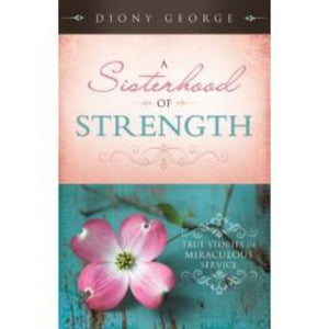 A Sisterhood of Strength: True Stories of Miraculous Service