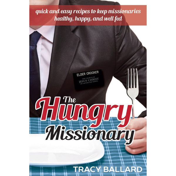 The Hungry Missionary: Quick and Easy Recipes to Keep Missionaries Healthy, Happy, & Well Fed - Cedar Fort Publishing & Media