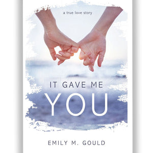 It Gave Me You: A True Love Story