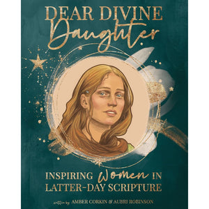 Dear Divine Daughter : Inspiring Women in Latter-day Scripture