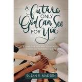A Future Only God Can See for You: A Guide for Young Women on Preparing to Influence and Lead