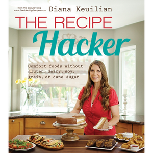 The Recipe Hacker: Comfort Foods without Gluten, Dairy, Soy, Grain, or Cane Sugar