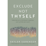 Exclude Not Thyself: Thriving as a Covenant-Keeping, Gay Latter-day Saint