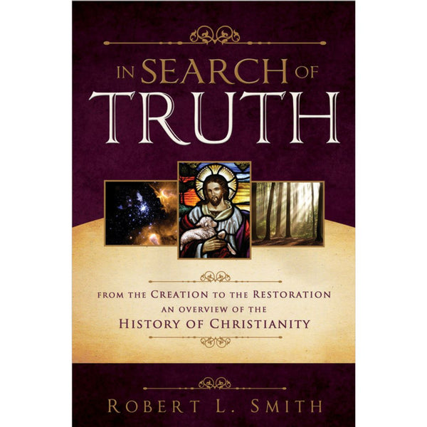 In Search of Truth: From the Creation to the Restoration, An Overview of the History of Christianity - Cedar Fort Publishing & Media