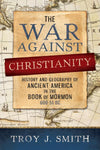 The War against Christianity: History and Geography of Ancient America in the Book of Mormon - Paperback