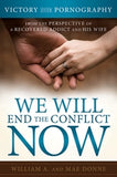 We Will End the Conflict Now: Victory and Healing from a Recovered Addict and His Wife