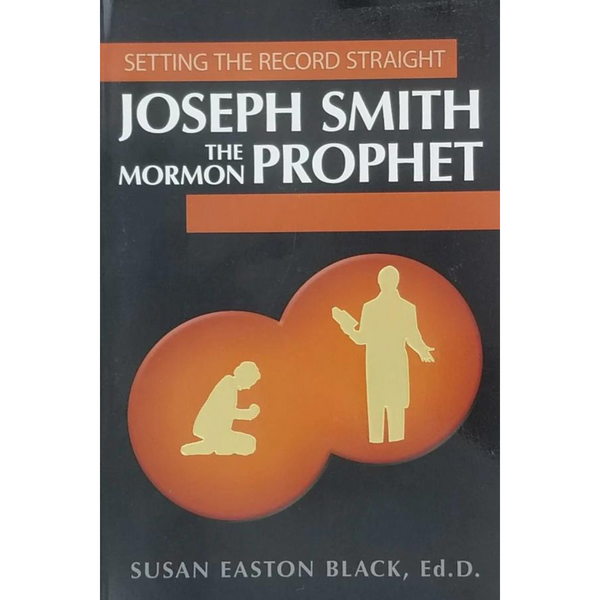 Joseph Smith the Prophet - Setting the Record Straight