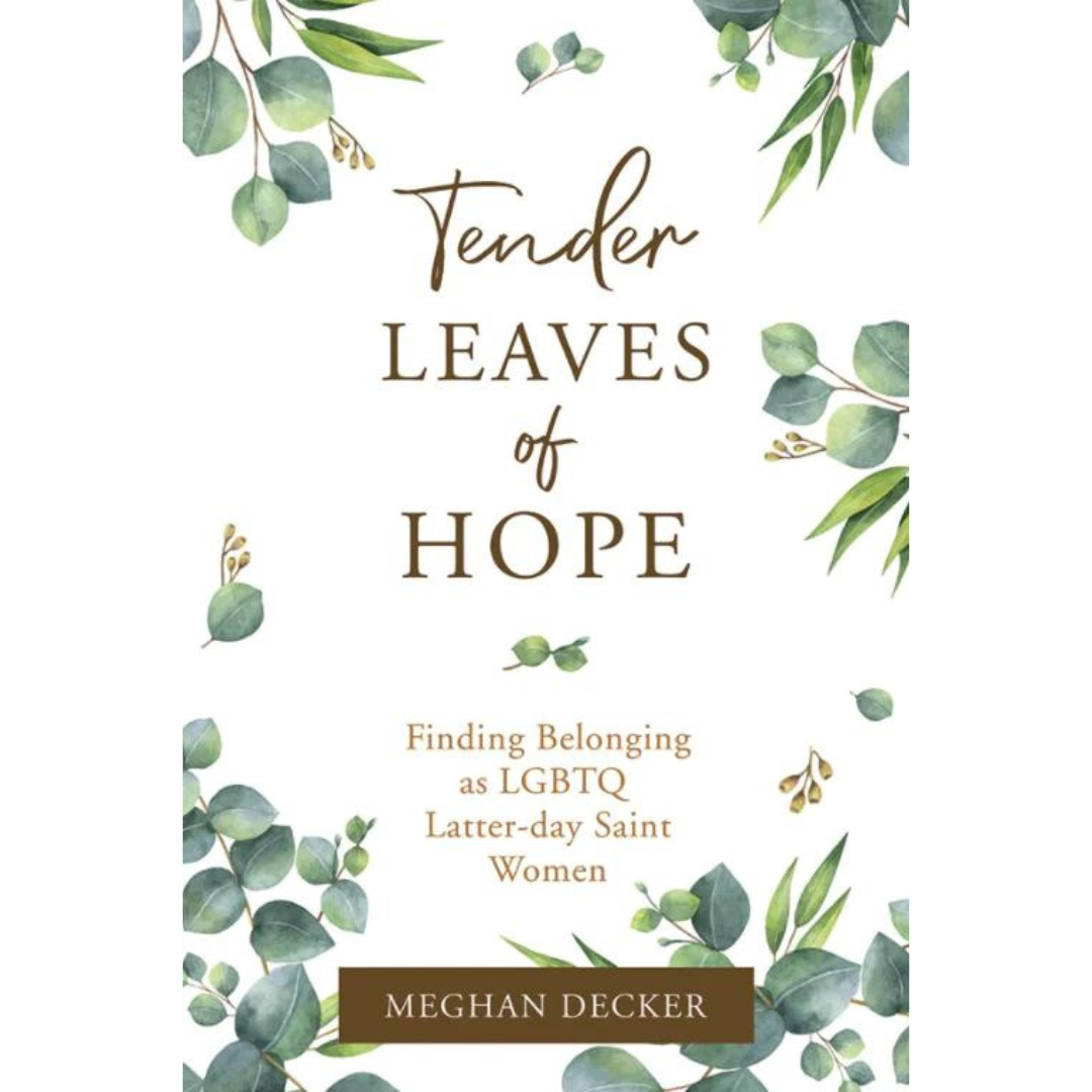 Tender Leaves of Hope: Finding Belonging as LGBTQ Latter-day Saint Women