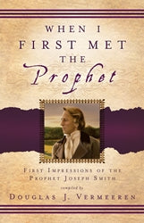 When I First Met the Prophet &#45; First Impressions of the Prophet Joseph Smith