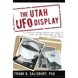 Utah UFO Display, The: A Scientist Brings Reason and Logic to over 400 Sightings in Utah's Uintah Basin - Cedar Fort Publishing & Media
