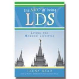 ABC's of Being LDS: Living the Mormon Lifestyle by Teena Read