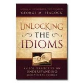 Unlocking the Idioms: An LDS Perpective on Understanding Scriptural Idioms - Cedar Fort Publishing & Media