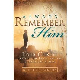 Always Remember Him: Jesus Christ; the Way, the Truth, and the Life