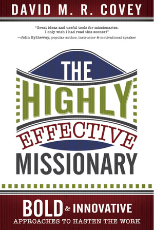 The Highly Effective Missionary: Bold and Innovative Approaches to Hasten the Work
