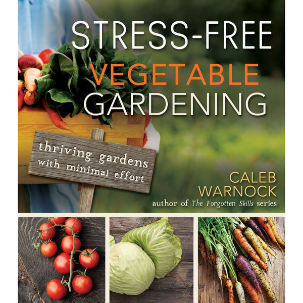 Stress-Free Vegetable Gardening: Thriving Gardens with Minimal Effort - Cedar Fort Publishing & Media