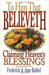 To Him that Believeth - Claiming Heaven's Blessings