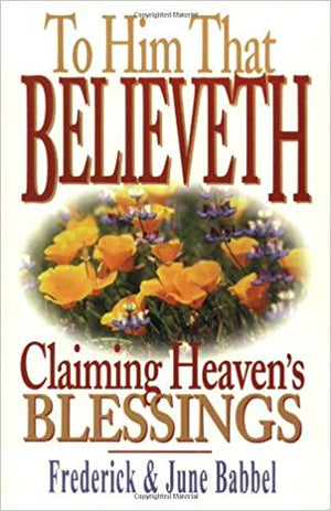 To Him that Believeth - Claiming Heaven's Blessings